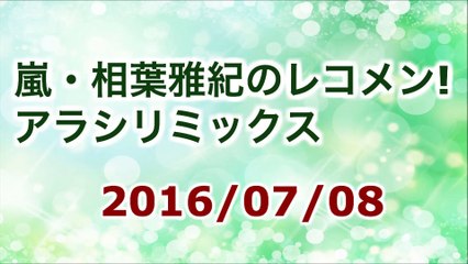 【2016/07/08】嵐・相葉雅紀のレコメン！アラシリミックス