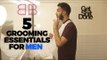 5 Grooming Essentials For Men | Men's Grooming Must Haves