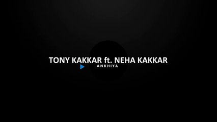 ANKHIYA FULL SONG WITH LYRICS - TONY KAKKAR ft. NEHA KAKKAR