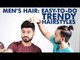 Men’s Hair: Easy-To-Do Trendy Hairstyles