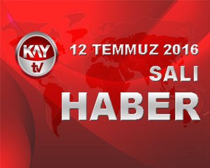 12 TEMMUZ 2016 KAYTV HABER