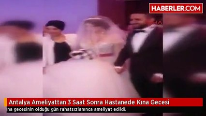 Antalya Ameliyattan 3 Saat Sonra Hastanede Kına Gecesi