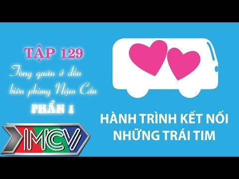 Hành Trình Kết Nối Những Trái Tim - tập 129 - Tòng quân ở đồn biên phòng Nậm Cắn - phần 1.