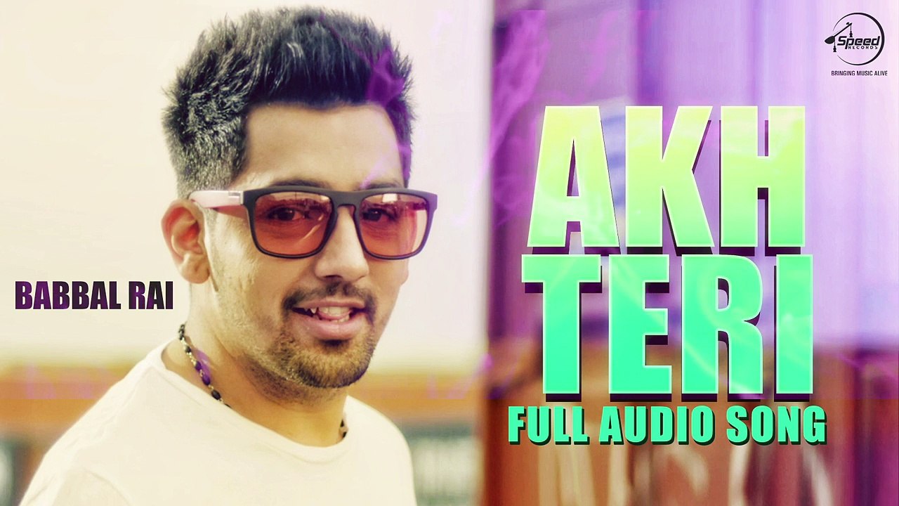Akh Teri ( Full Audio Song ) _ Babbal Rai _ Punjabi Song Collection _ Speed Records