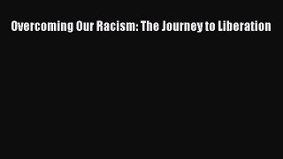 Read Overcoming Our Racism: The Journey to Liberation Ebook Free