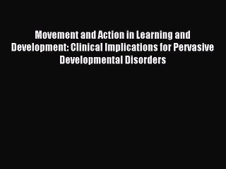 Read Movement and Action in Learning and Development: Clinical Implications for Pervasive Developmental