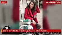 Nesrin Cavadzade Tepkiler Üzerine Hesabını Kapadı