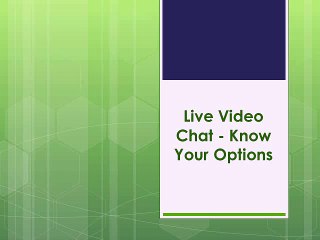 Live Video Chat - Know Your Options