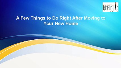 A Few Things to Do Right After Moving to Your New Home