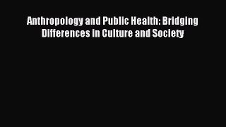 Read Anthropology and Public Health: Bridging Differences in Culture and Society PDF Free