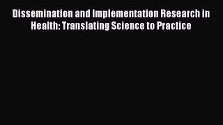 Download Dissemination and Implementation Research in Health: Translating Science to Practice