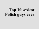 Top 10 sexiest Polish guys ever