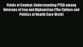 Read Fields of Combat: Understanding PTSD among Veterans of Iraq and Afghanistan (The Culture