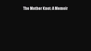 Read The Mother Knot: A Memoir Ebook Free