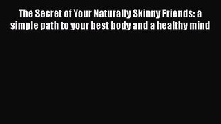 Read The Secret of Your Naturally Skinny Friends: a simple path to your best body and a healthy