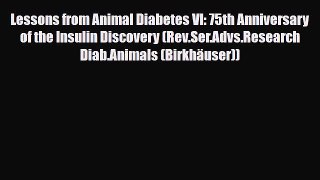 Read Lessons from Animal Diabetes VI: 75th Anniversary of the Insulin Discovery (Rev.Ser.Advs.Research