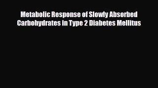 Download Metabolic Response of Slowly Absorbed Carbohydrates in Type 2 Diabetes Mellitus PDF