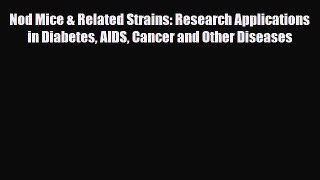 Read Nod Mice & Related Strains: Research Applications in Diabetes AIDS Cancer and Other Diseases
