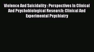 Read Violence And Suicidality : Perspectives In Clinical And Psychobiological Research: Clinical