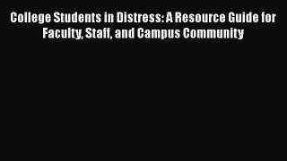Read College Students in Distress: A Resource Guide for Faculty Staff and Campus Community
