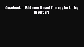Read Casebook of Evidence-Based Therapy for Eating Disorders Ebook Free