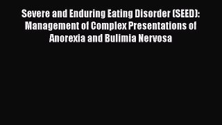 Download Severe and Enduring Eating Disorder (SEED): Management of Complex Presentations of