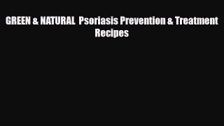 Download GREEN & NATURAL  Psoriasis Prevention & Treatment Recipes PDF Online