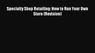 [PDF] Specialty Shop Retailing: How to Run Your Own Store (Revision) Download Online