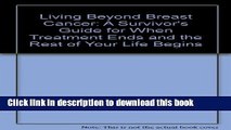 Read Living Beyond Breast Cancer: A Survivor s Guide for When Treatment Ends and the Rest of Your