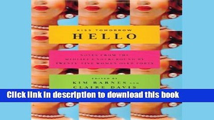 Download Kiss Tomorrow Hello: Notes from the Midlife Underground by Twenty-Five Women over Forty