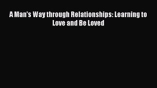 Read A Man's Way through Relationships: Learning to Love and Be Loved Ebook Free