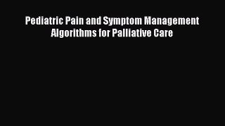 Read Pediatric Pain and Symptom Management Algorithms for Palliative Care Ebook Free