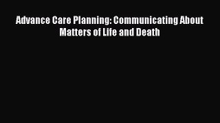 Read Advance Care Planning: Communicating About Matters of Life and Death Ebook Free