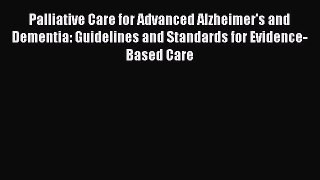Download Palliative Care for Advanced Alzheimer's and Dementia: Guidelines and Standards for