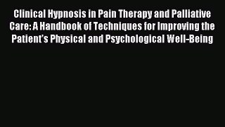 Read Clinical Hypnosis in Pain Therapy and Palliative Care: A Handbook of Techniques for Improving
