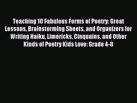 Download Teaching 10 Fabulous Forms of Poetry: Great Lessons Brainstorming Sheets and Organizers