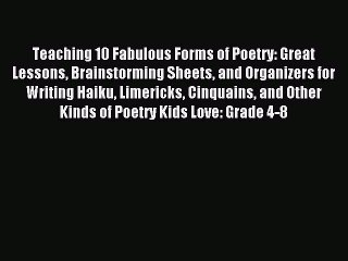 Download Teaching 10 Fabulous Forms of Poetry: Great Lessons Brainstorming Sheets and Organizers