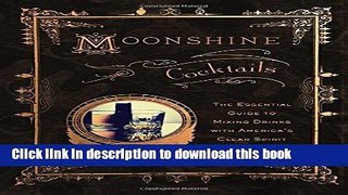 Read Moonshine Cocktails: The Ultimate Cocktail Companion for Clear Spirits and Home Distillers