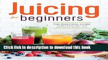 Read Juicing for Beginners: The Essential Guide to Juicing Recipes and Juicing for Weight Loss