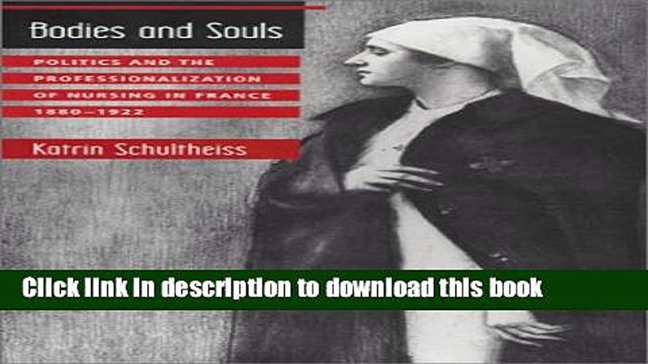 Read Bodies and Souls: Politics and the Professionalization of Nursing in France, 1880-1922