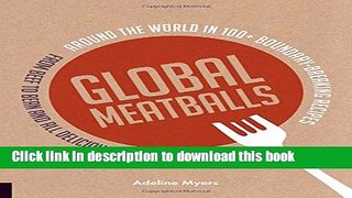 Read Global Meatballs: Around the World in 100+ Boundary-Breaking Recipes, From Beef to Bean and
