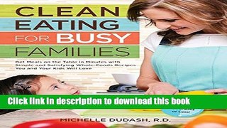 Read Clean Eating for Busy Families: Get Meals on the Table in Minutes with Simple and Satisfying