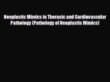 Read Neoplastic Mimics in Thoracic and Cardiovascular Pathology (Pathology of Neoplastic Mimics)