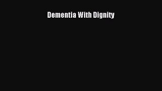 Read Dementia With Dignity Ebook Free
