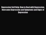 Read Depression Self Help: How to Deal with Depression Overcome Depression and Symptoms and