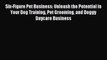 [PDF] Six-Figure Pet Business: Unleash the Potential in Your Dog Training Pet Grooming and