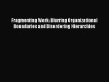 [PDF] Fragmenting Work: Blurring Organizational Boundaries and Disordering Hierarchies Download