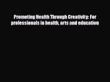 Download Promoting Health Through Creativity: For professionals in health arts and education