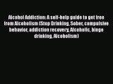 Download Alcohol Addiction: A self-help guide to get free from Alcoholism (Stop Drinking Sober