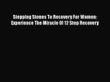 Read Stepping Stones To Recovery For Women: Experience The Miracle Of 12 Step Recovery PDF